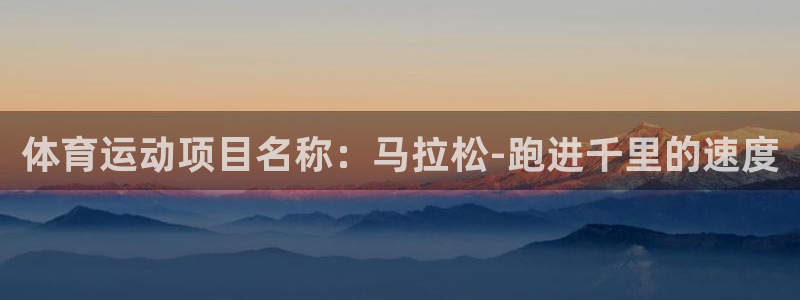 oety欧亿：体育运动项目名称：马拉松-跑进千里的速度