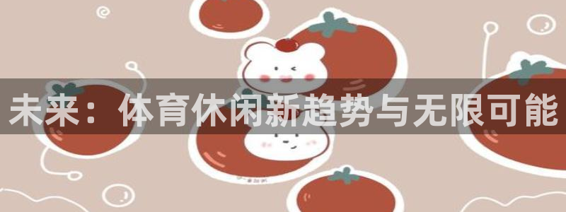 oety欧亿：未来：体育休闲新趋势与无限可能